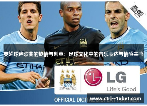英超球迷歌曲的热情与创意：足球文化中的音乐表达与情感共鸣