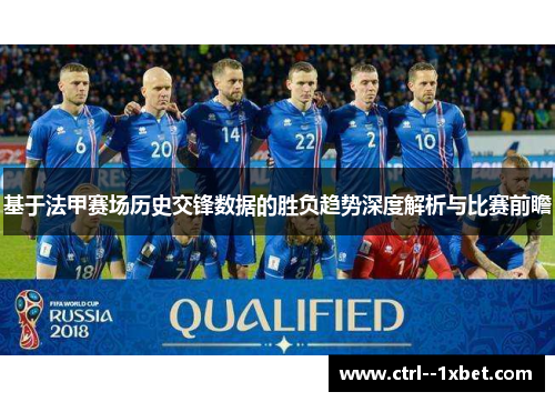 基于法甲赛场历史交锋数据的胜负趋势深度解析与比赛前瞻