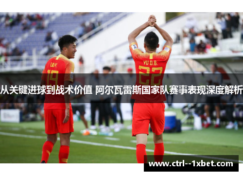从关键进球到战术价值 阿尔瓦雷斯国家队赛事表现深度解析