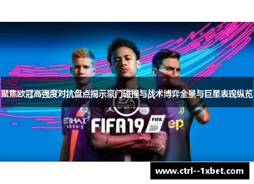 聚焦欧冠高强度对抗盘点揭示豪门碰撞与战术博弈全景与巨星表现纵览