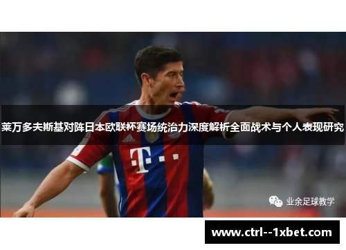 莱万多夫斯基对阵日本欧联杯赛场统治力深度解析全面战术与个人表现研究